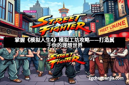 掌握《模拟人生4》模拟工坊攻略——打造属于你的理想世界