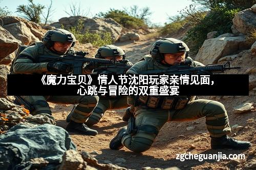 《魔力宝贝》情人节沈阳玩家亲情见面,心跳与冒险的双重盛宴